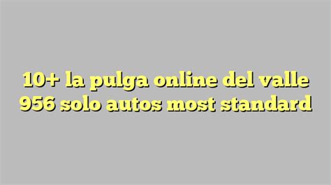 <strong>La Pulga Online Del Valle 956</strong>. . Pulga online del valle 956 solo autos